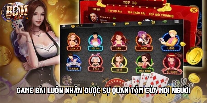 Game bài luôn nhận được sự quan tâm của mọi người Game bài luôn nhận được sự quan tâm của mọi người
