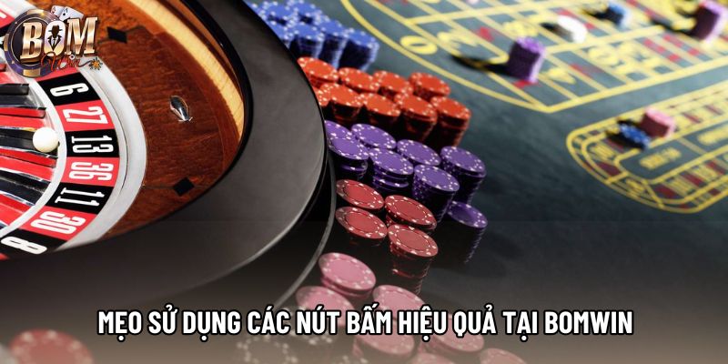Mẹo sử dụng các nút bấm hiệu quả tại Bomwin Mẹo sử dụng các nút bấm hiệu quả tại Bomwin